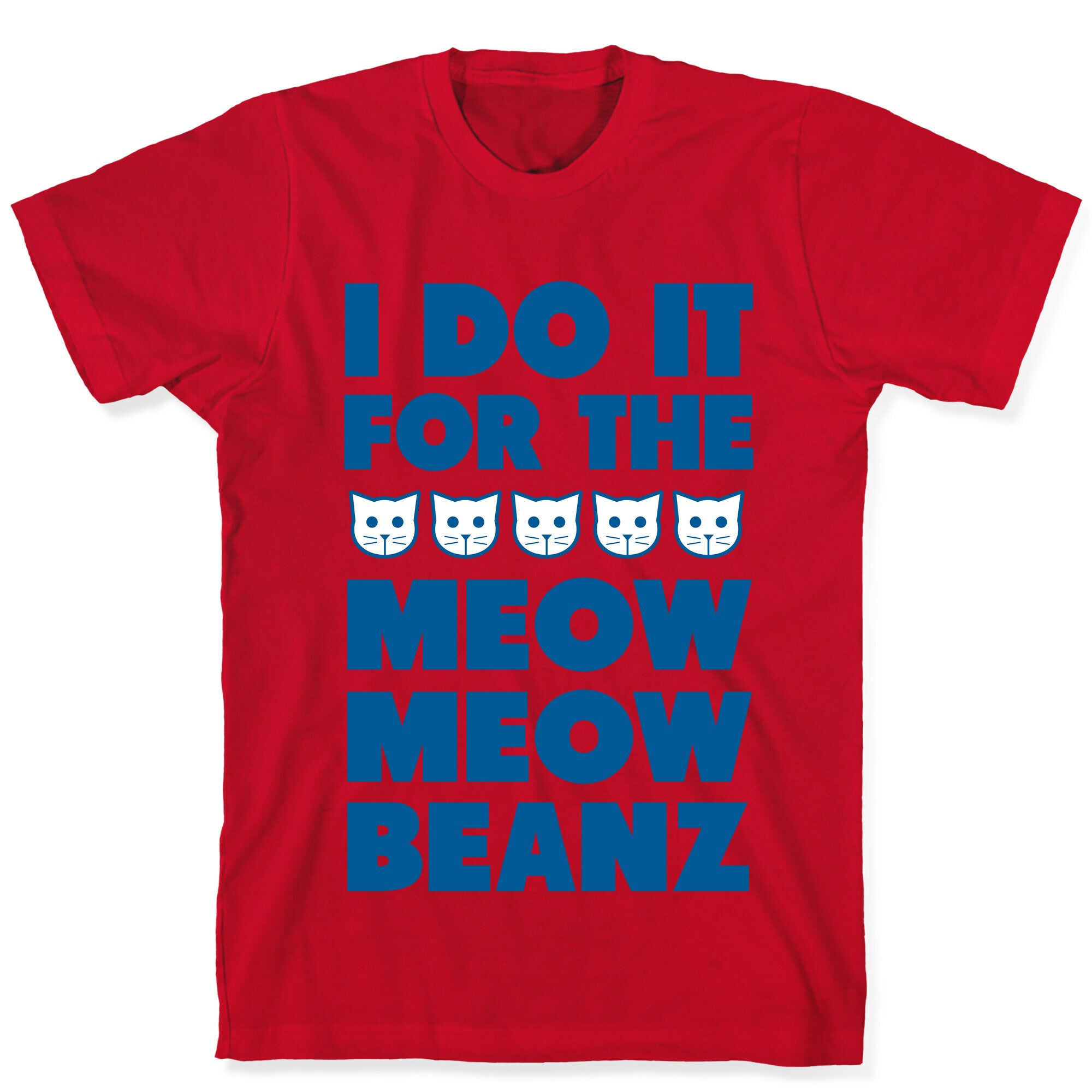 I Do it for the Meow Meow Beanz T-Shirt